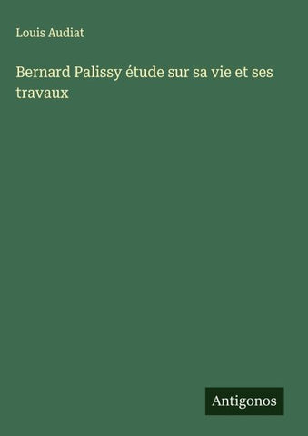 Bernard Palissy étude sur sa vie et ses travaux