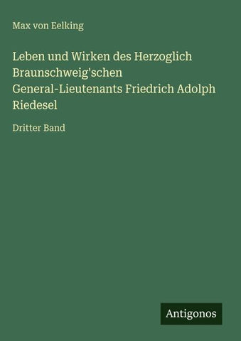 Leben und Wirken des Herzoglich Braunschweig'schen General-Lieutenants Friedrich Adolph Riedesel