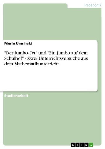 "Der Jumbo- Jet" und "Ein Jumbo auf dem Schulhof" - Zwei Unterrichtsversuche aus dem Mathematikunterricht