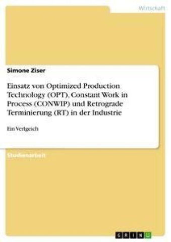 Einsatz von Optimized Production Technology (OPT), Constant Work in Process (CONWIP) und Retrograde Terminierung (RT) in der Industrie