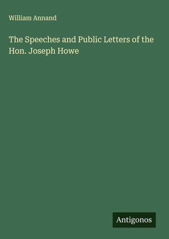 The Speeches and Public Letters of the Hon. Joseph Howe