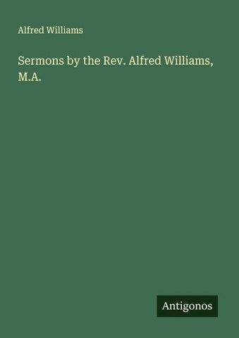 Sermons by the Rev. Alfred Williams, M.A.