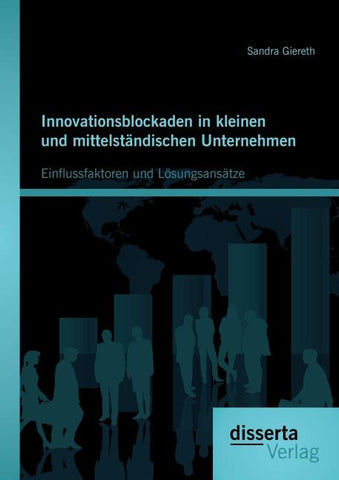 Innovationsblockaden in kleinen und mittelständischen Unternehmen: Einflussfaktoren und Lösungsansätze