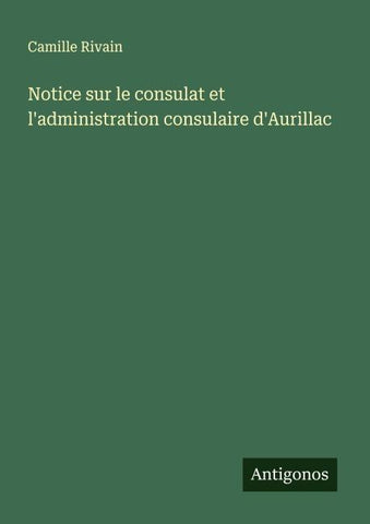 Notice sur le consulat et l'administration consulaire d'Aurillac
