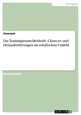 Die Trainingsraum-Methode. Chancen und Herausforderungen im schulischen Umfeld