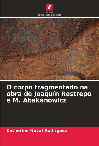 O corpo fragmentado na obra de Joaquín Restrepo e M. Abakanowicz