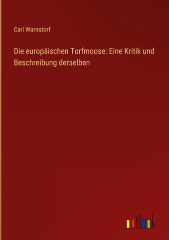 Die europäischen Torfmoose: Eine Kritik und Beschreibung derselben
