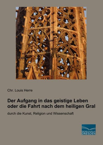 Der Aufgang in das geistige Leben oder die Fahrt nach dem heiligen Gral