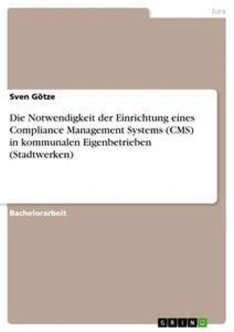 Die Notwendigkeit der Einrichtung eines Compliance Management Systems (CMS) in kommunalen Eigenbetrieben (Stadtwerken)