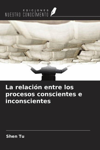 La relación entre los procesos conscientes e inconscientes