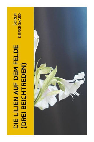 Die Lilien auf dem Felde (Drei Beichtreden)
