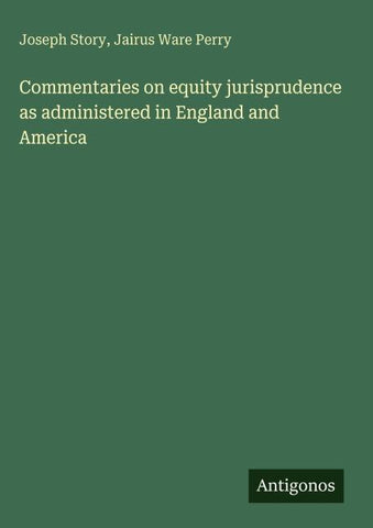 Commentaries on equity jurisprudence as administered in England and America