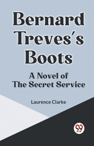 Bernard Treves's Boots A NOVEL OF THE SECRET SERVICE