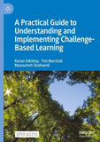 A Practical Guide to Understanding and Implementing Challenge-Based Learning