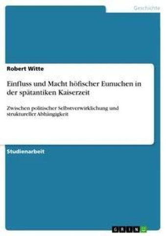 Einfluss und Macht höfischer Eunuchen in der spätantiken Kaiserzeit