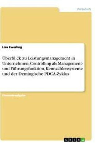Überblick zu Leistungsmanagement in Unternehmen. Controlling als Management- und Führungsfunktion, Kennzahlensysteme und der Deming'sche PDCA-Zyklus