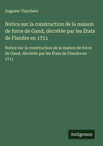 Notice sur la construction de la maison de force de Gand, décrétée par les États de Flandre en 1711