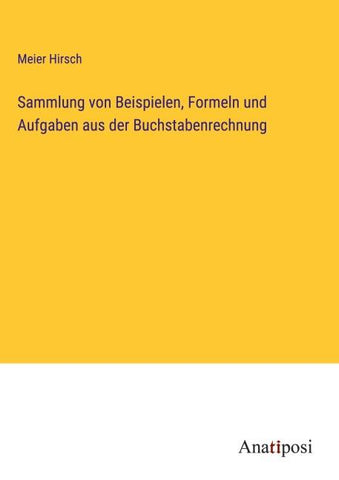 Sammlung von Beispielen, Formeln und Aufgaben aus der Buchstabenrechnung