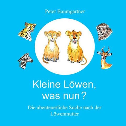 Kleine Löwen, was nun?  Eine Tiergeschichte aus Afrika