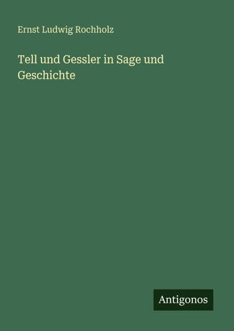 Tell und Gessler in Sage und Geschichte