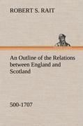 An Outline of the Relations between England and Scotland (500-1707)