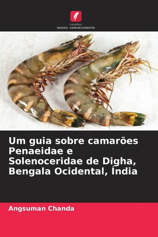 Um guia sobre camarões Penaeidae e Solenoceridae de Digha, Bengala Ocidental, Índia