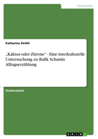 "Kaktus oder Zitrone" - Eine interkulturelle Untersuchung zu Rafik Schamis Alltagserzählung