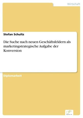 Die Suche nach neuen Geschäftsfeldern als marketingstrategische Aufgabe der Konversion