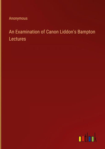 An Examination of Canon Liddon's Bampton Lectures