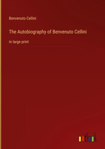 The Autobiography of Benvenuto Cellini
