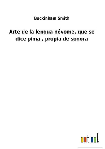 Arte de la lengua névome, que se dice pima , propia de sonora