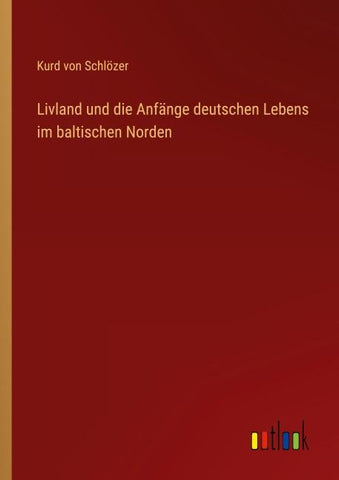 Livland und die Anfänge deutschen Lebens im baltischen Norden
