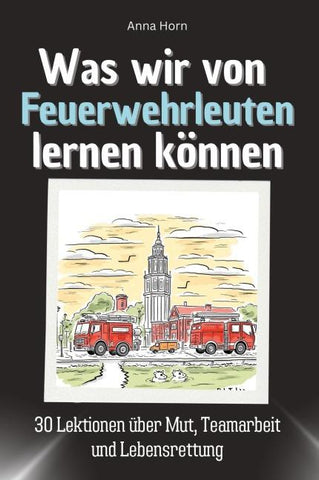 Was wir von Feuerwehrleuten lernen können