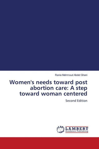 Women's needs toward post abortion care: A step toward woman centered