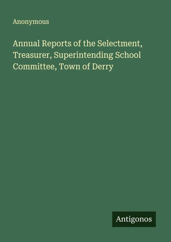 Annual Reports of the Selectment, Treasurer, Superintending School Committee, Town of Derry