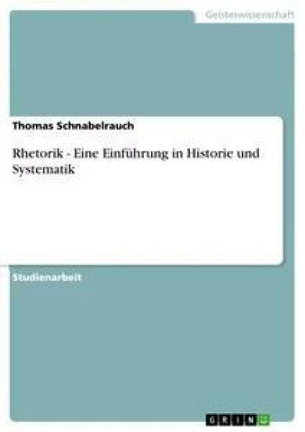Rhetorik - Eine Einführung in Historie und Systematik