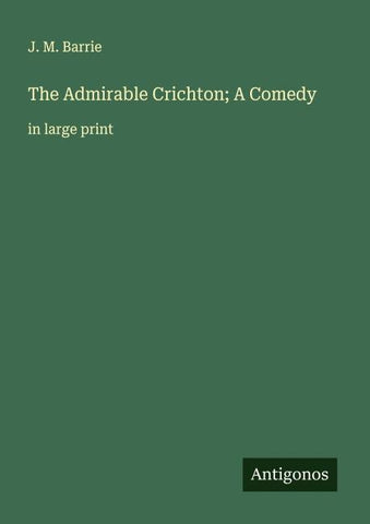 The Admirable Crichton; A Comedy