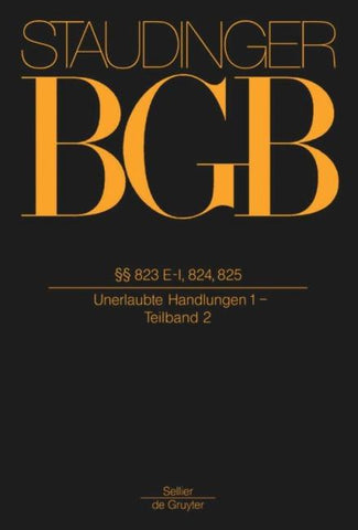 J. von Staudingers Kommentar zum Bürgerlichen Gesetzbuch mit Einführungsgesetz... / §§ 823 E-I, 824, 825