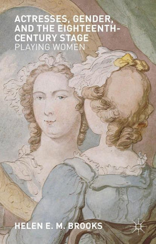 Actresses, Gender, and the Eighteenth-Century Stage