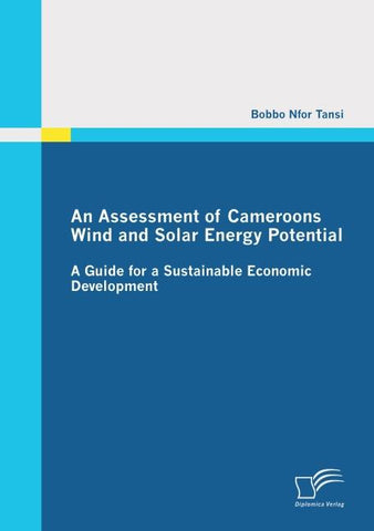 An Assessment of Cameroons Wind and Solar Energy Potential: A Guide for a Sustainable Economic Development