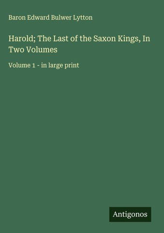 Harold; The Last of the Saxon Kings, In Two Volumes