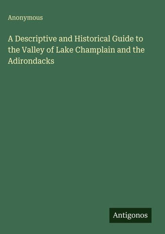 A Descriptive and Historical Guide to the Valley of Lake Champlain and the Adirondacks