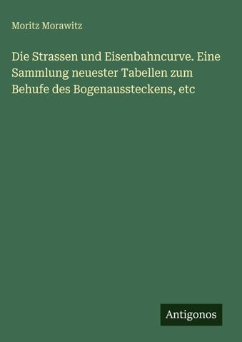 Die Strassen und Eisenbahncurve. Eine Sammlung neuester Tabellen zum Behufe des Bogenaussteckens, etc