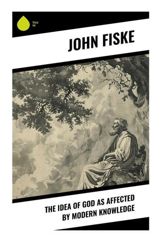 The Idea of God as Affected by Modern Knowledge