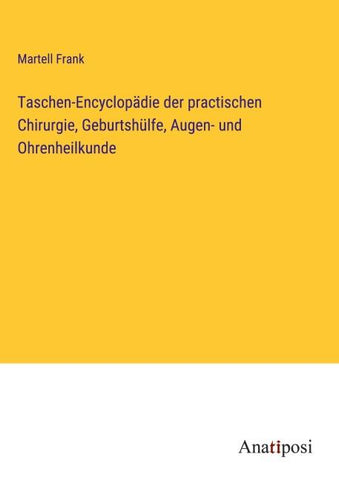 Taschen-Encyclopädie der practischen Chirurgie, Geburtshülfe, Augen- und Ohrenheilkunde