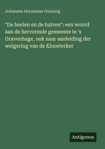"De heelen en de halven": een woord aan de hervormde gemeente te 's Gravenhage, ook naar aanleiding der weigering van de Kloosterker