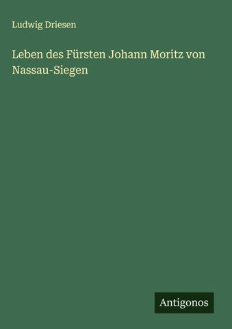 Leben des Fürsten Johann Moritz von Nassau-Siegen