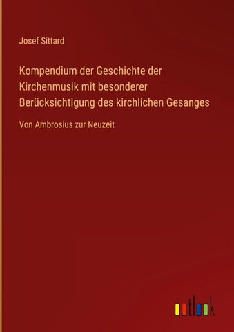Kompendium der Geschichte der Kirchenmusik mit besonderer Berücksichtigung des kirchlichen Gesanges
