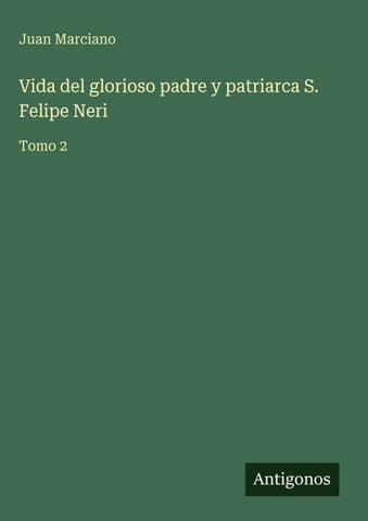 Vida del glorioso padre y patriarca S. Felipe Neri