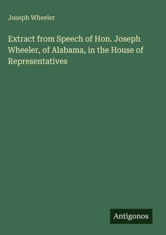 Extract from Speech of Hon. Joseph Wheeler, of Alabama, in the House of Representatives